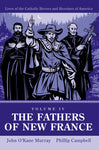 The Fathers of New France (Lives of Catholic Heroes and Heroines of America, Vol. 4)