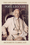 The Life of His Holiness Pope Leo XIII by Richard H. Clarke