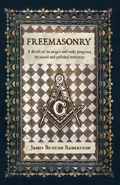 "Freemasonry: A Sketch of its Origin and Early Progress; Its Moral and Political Tendency" by James Burton Robertson